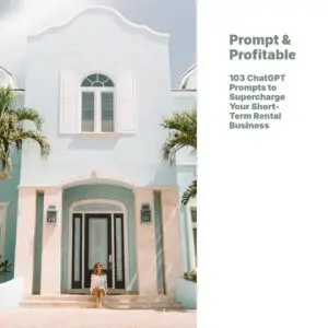 Prompt & Profitable: 103 ChatGPT Prompts for Airbnb & Short-Term Rental Hosts